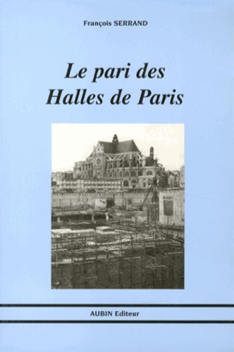 François Serrand - Le pari des Halles de Paris.