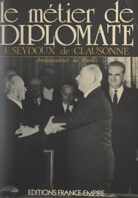 François Seydoux de Clausonne - Le métier de diplomate.