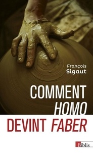 François Sigaut - Comment Homo devint faber - Comment l'outil fit l'homme.