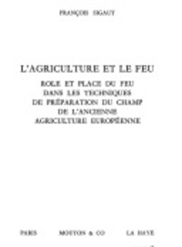 François Sigaut - L'agriculture et le feu - Rôle et place du feu dans les techniques de préparation du champ de l'ancienne agriculture européenne.