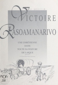 François Simon-Perret et Philibert Randriabolona - Victoire Rasoamanarivo - Une chrétienne dans toute sa stature de laïque.