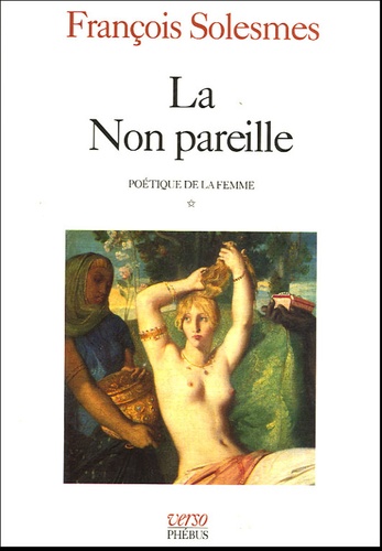François Solesmes - Poétique de la femme - Tome 1, La Non pareille.