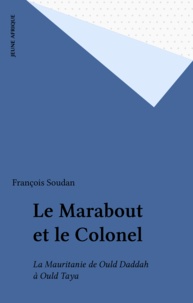 François Soudan - Le Marabout et le Colonel - La Mauritanie de Ould Daddah à Ould Taya.