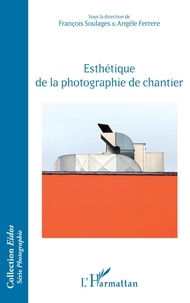 François Soulages et Angèle Ferrere - Esthétique de la photographie de chantier.