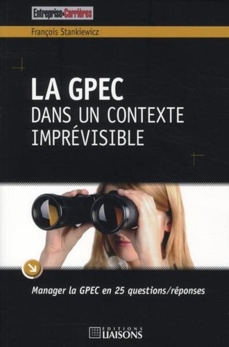 François Stankiewicz - La GPEC dans un contexte imprévisible - Manager la GPEC en 25 questions/réponses.