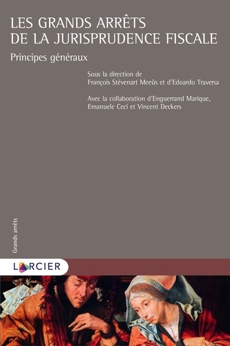 François Stevenart Meeûs et Edoardo Traversa - Les grands arrêts de la jurisprudence fiscale - Principes généraux.