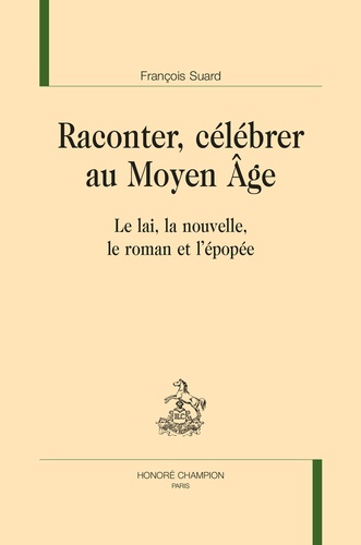 Raconter, célébrer au Moyen Age. Le lai, la nouvelle, le roman et l'épopée