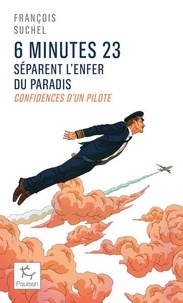 François Suchel - 6 minutes 23 séparent l'enfer du paradis - Confidences d'un pilote.