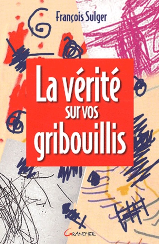 François Sulger - La Verite Sur Vos Gribouillis.