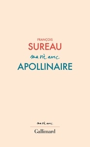 François Sureau - Ma vie avec Apollinaire.