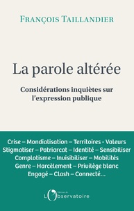 François Taillandier - La Parole altérée - Considérations inquiètes sur l'expression publique.