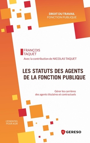 François Taquet et Nicolas Taquet - Les statuts des agents de la fonction publique - Gérer les carrières des agents titulaires et contractuels.