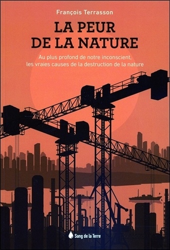 François Terrasson - La peur de la nature - Au plus profond de notre inconscient, les vraies causes de la destruction de la nature.