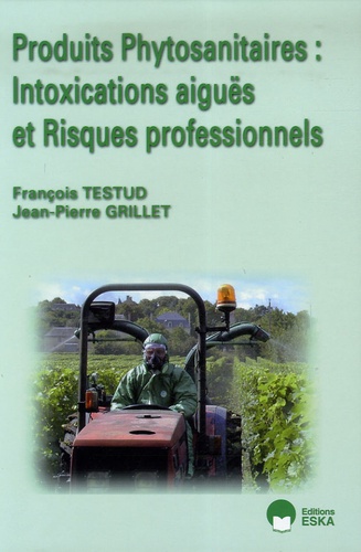François Testud et Jean-Pierre Grillet - Produits phytosanitaires : Intoxications aiguës et Risques professionnels.