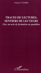 François Texier - Traces de lectures, sentiers de lecteurs - Lire, un acte de formation au quotidien.