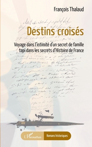 Destins croisés. Voyage dans l'intimité d'un secret de famille tapi dans les secrets d'Histoire de France