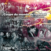 François Thébaud - Coupe du monde de football - Un miroir du siècle (1904-1998).