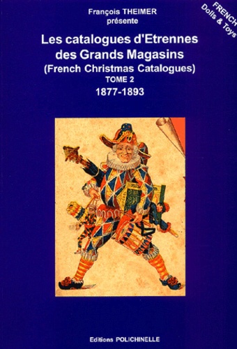 François Theimer - Les Catalogues D'Etrennes Des Grands Magasins (French Christmas Catalogues). Tome 2, 1877-1893.