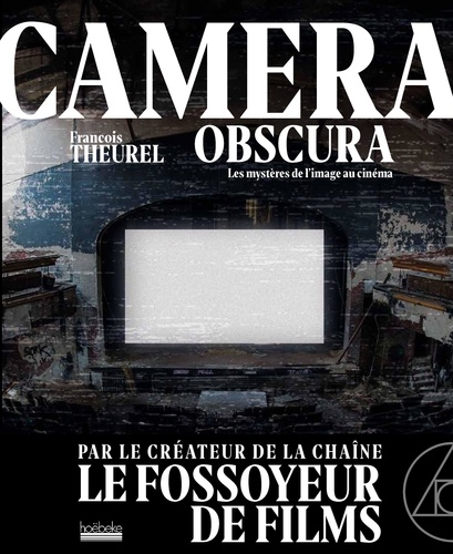 François Theurel - Camera obscura - Voyage dans les mystères du cinéma.