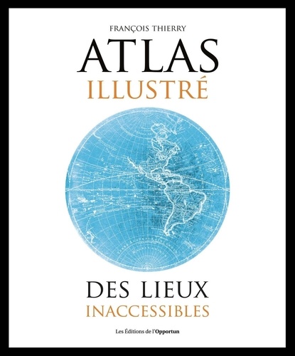 Atlas illustré des lieux inaccessibles