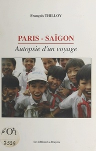 François Thilloy et Ben-Ismaïl Karim - Paris-Saïgon - Autopsie d'un voyage.