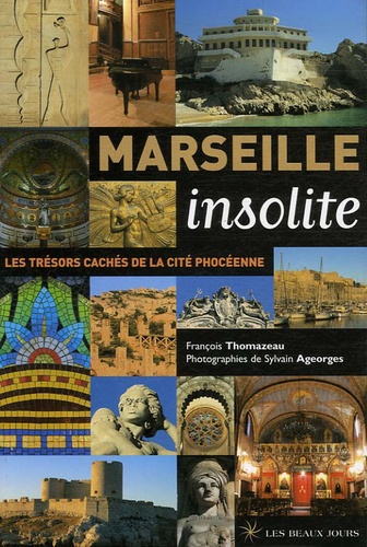 François Thomazeau et Sylvain Ageorges - Marseille insolite - Les trésors cachés de la cité phocéenne.