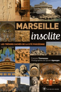 François Thomazeau et Sylvain Ageorges - Marseille insolite - Les trésors cachés de la cité phocéenne.
