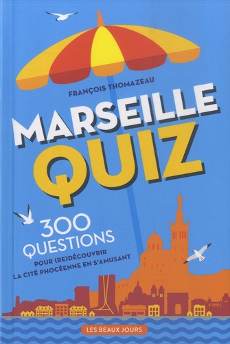 Marseille Quiz. 300 questions pour (re)découvrir la cité phocéenne en s'amusant