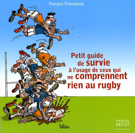 François Thomazeau - Petit guide de survie à l'usage de ceux qui ne comprennent rien au rugby.