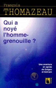 François Thomazeau - QUI A NOYE L'HOMME-GRENOUILLE ? Une aventure en apnée de Guigou et Schram.