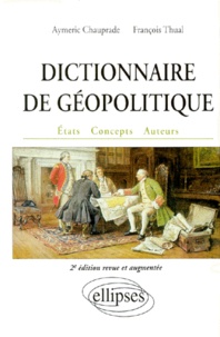 François Thual et Aymeric Chauprade - Dictionnaire de géopolitique - Etats, concepts, auteurs.
