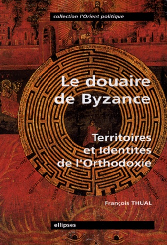 François Thual - Le Douaire De Byzance.Territoires Et Identites De L'Orthodoxie.