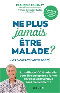 Francois Tournay - Ne plus jamais être malade ? - Les 5 clés de votre santé.