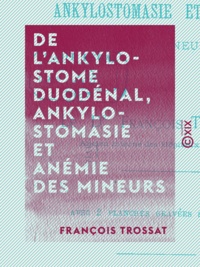 François Trossat - De l'ankylostome duodénal, ankylostomasie et anémie des mineurs.