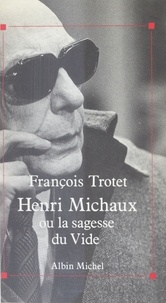 François Trotet - Henri Michaux ou la sagesse du vide.