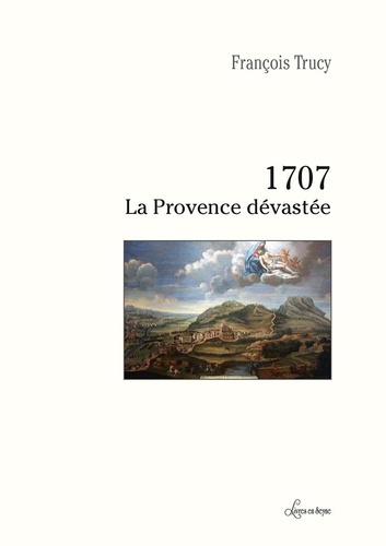 François Trucy - 1707 La Provence dévastée.