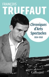 François Truffaut - Chroniques d'Arts-Spectacles (1954-1958).