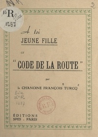 François Turcq - À toi, jeune fille, ce code de la route.