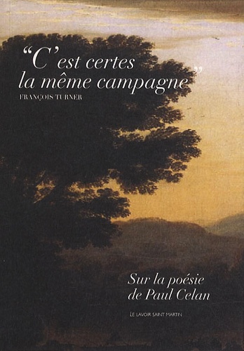 François Turner - "C'est certes la même campagne" - Sur la poésie de Paul Celan.