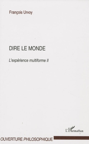 François Urvoy - Dire le monde - L'expérience multiforme Tome 2.