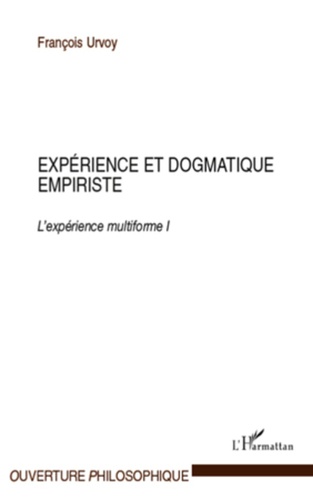 François Urvoy - Expérience et dogmatique empiriste - L'expérience multiforme Tome 1.