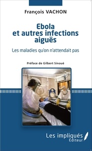 François Vachon - Ebola et autres infections aiguës - Les maladies qu'on n'attendait pas.