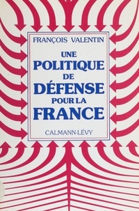 François Valentin - Une politique de défense pour la France.