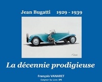 Francois Vanaret - La décennie prodigieuse Jean Bugatti 1929-1939.