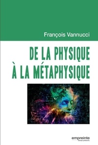 François Vannucci - De la physique à la métaphysique.