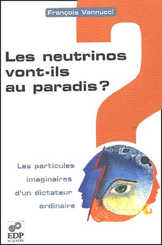 François Vannucci - Les neutrinos vont-ils au paradis ? Les particules imaginaires d'un dictateur ordinaire.