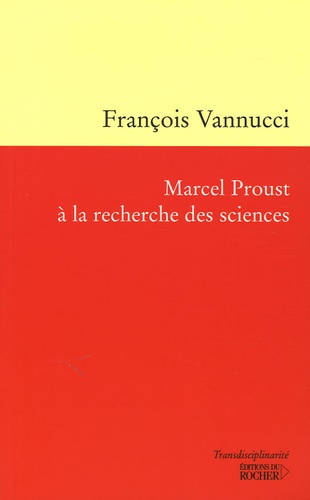 François Vannucci - Marcel Proust à la recherche des sciences.