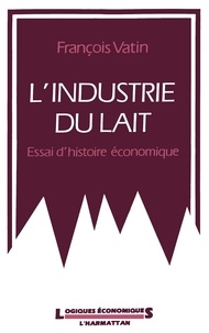 François Vatin - L'Industrie Du Lait. Essai D'Histoire Economique.