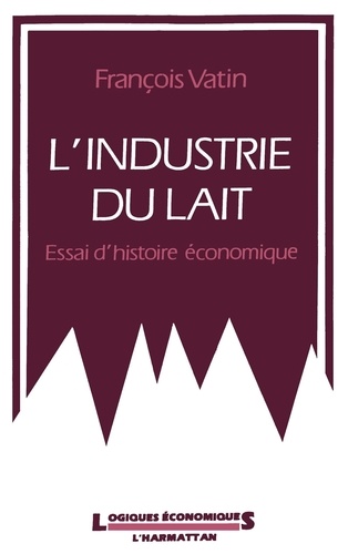 L'Industrie Du Lait. Essai D'Histoire Economique
