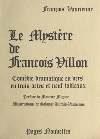 François Vaucienne et Solange Burais-Vaucienne - Le mystère, de François Villon - Comédie dramatique en vers, en trois actes et neuf tableaux.